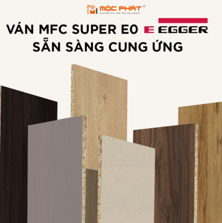 Ván MFC Super E0 Egger Là Gì? Giải Pháp Gỗ Công Nghiệp An Toàn Cho Nội Thất Hiện Đại