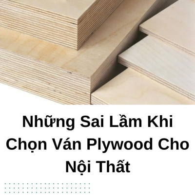 Những Sai Lầm Khi Chọn Ván Plywood Cho Nội Thất