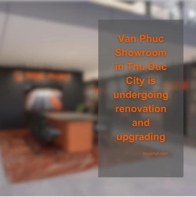 Announcement on Renovation and Upgrading of Van Phuc Showroom in Thu Duc City